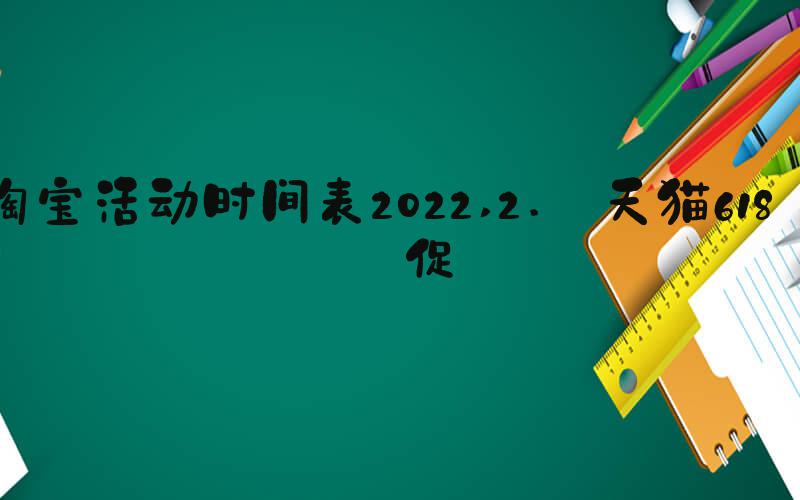 淘宝活动时间表2022 2. 天猫618大促